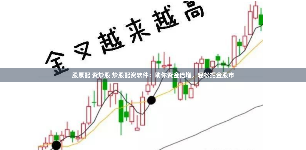 股票配 资炒股 炒股配资软件：助你资金倍增，轻松掘金股市