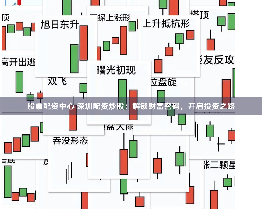 股票配资中心 深圳配资炒股：解锁财富密码，开启投资之路