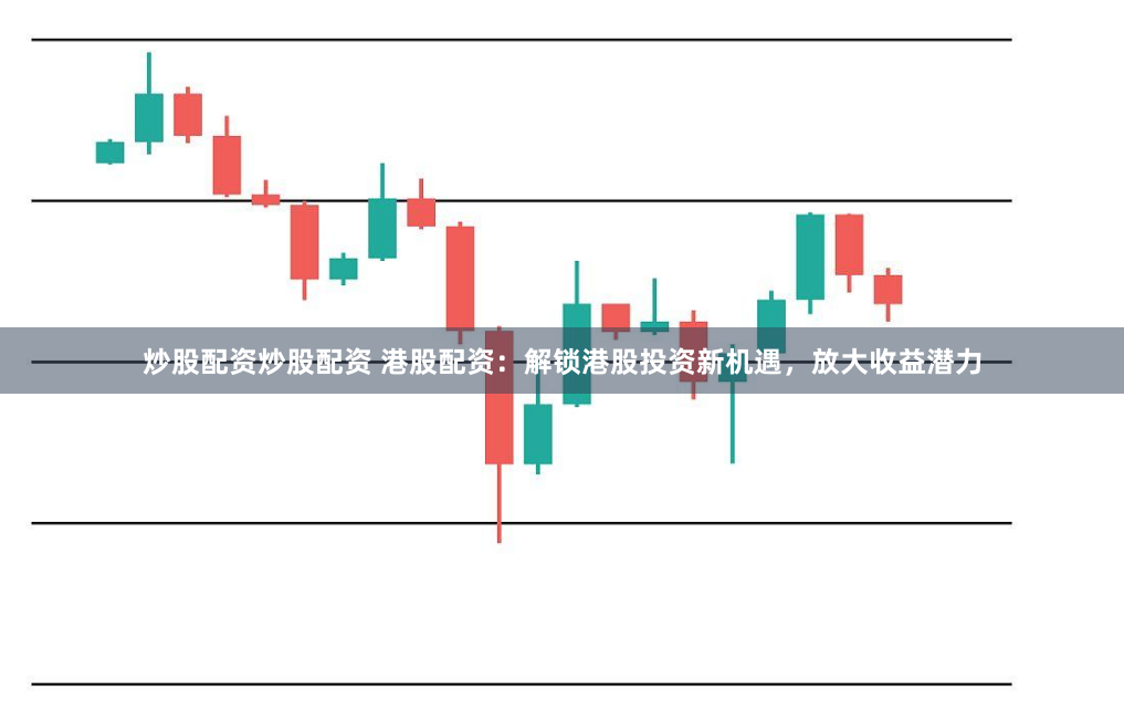 炒股配资炒股配资 港股配资：解锁港股投资新机遇，放大收益潜力