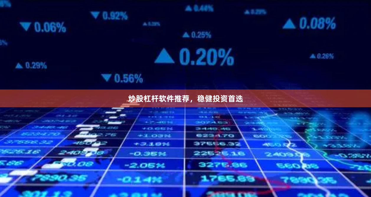 炒股杠杆软件推荐，稳健投资首选