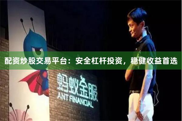 配资炒股交易平台：安全杠杆投资，稳健收益首选
