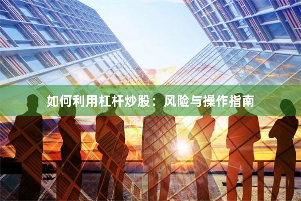 如何利用杠杆炒股:风险与操作指南