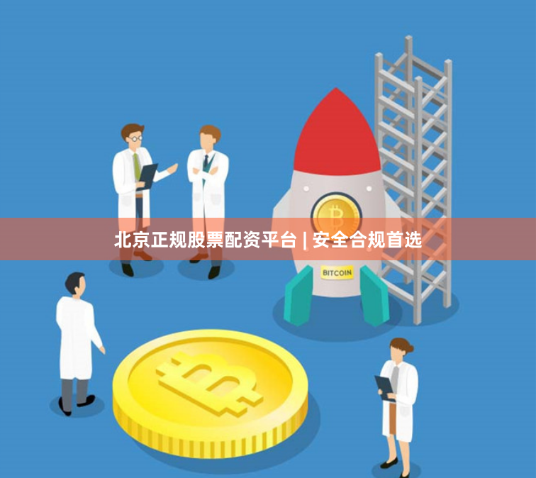 北京正规股票配资平台 | 安全合规首选