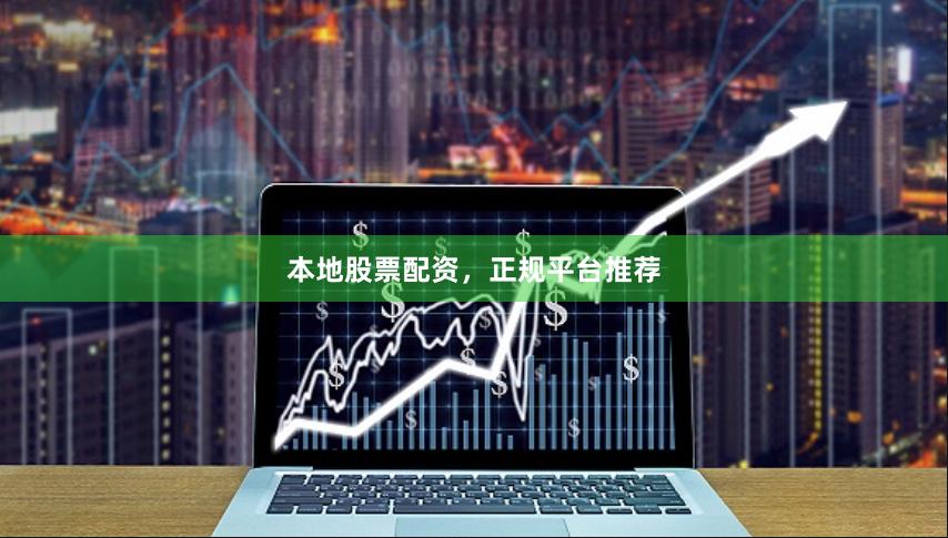 本地股票配资，正规平台推荐